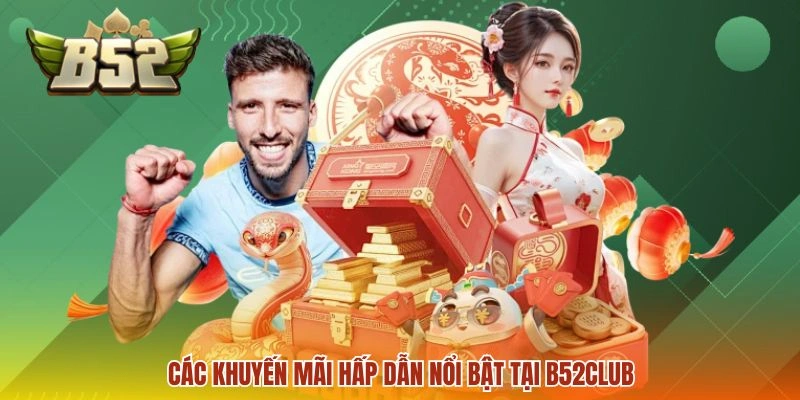 Các khuyến mãi hấp dẫn nổi bật tại B52CLUB