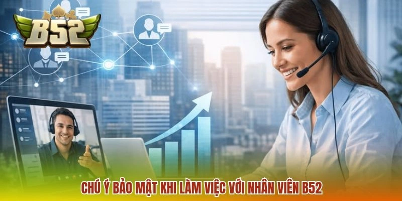 Liên hệ B52 3 Chú ý bảo mật khi làm việc với nhân viên B52