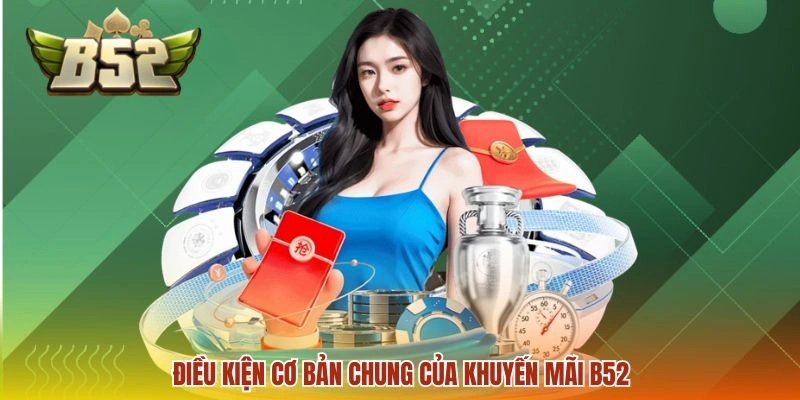 Khuyến mãi B52 1 Điều kiện cơ bản chung của khuyến mãi B52