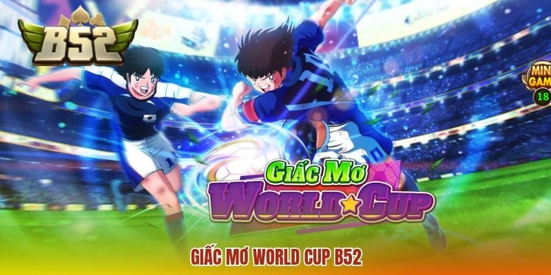Giấc Mơ World Cup B52 - Nổ Hũ Chủ Đề Bóng Đá Đầy Hấp Dẫn