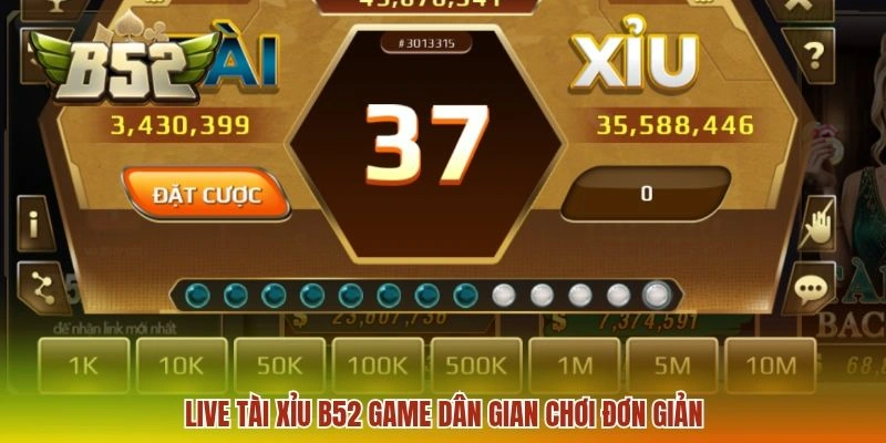 Live Tài Xỉu B52 - Chơi Đơn Giản Thưởng Lớn Cược Linh Hoạt 1 Live Tài xỉu B52 game dân gian chơi đơn giản