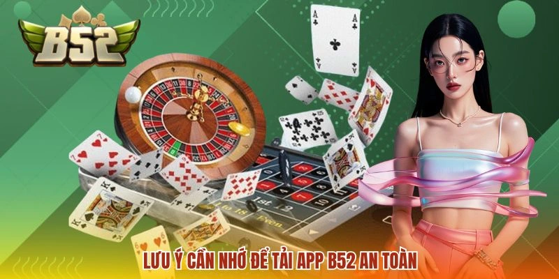 Tải app B52 2 Lưu ý cần nhớ để tải app B52 an toàn