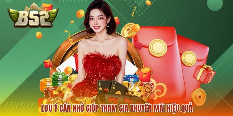 Khuyến mãi B52 3 Lưu ý cần nhớ giúp tham gia khuyến mãi hiệu quả