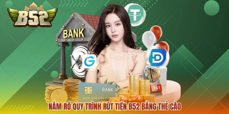 Nắm rõ quy trình rút tiền B52 bằng thẻ cào
