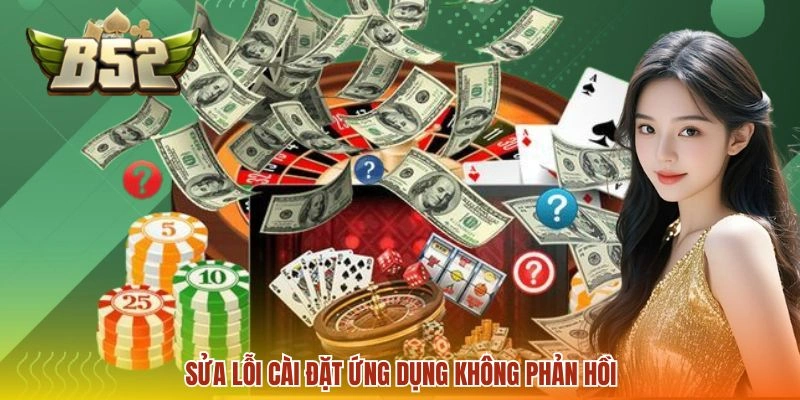 Tải app B52 3 Sửa lỗi cài đặt ứng dụng không phản hồi